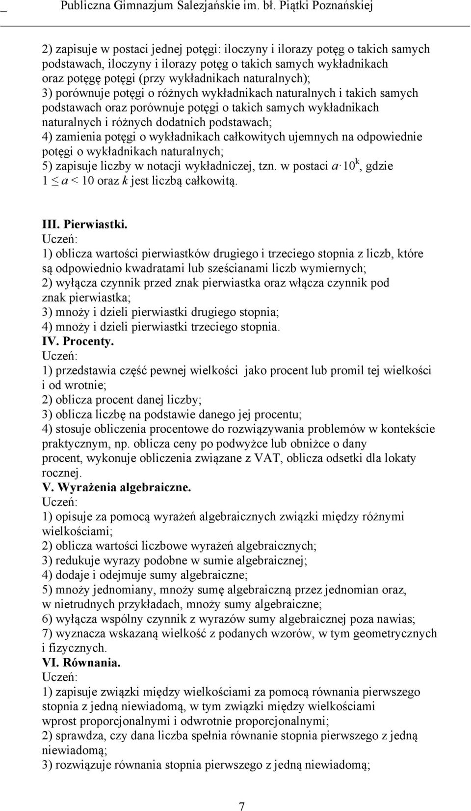 wykładnikach całkowitych ujemnych na odpowiednie potęgi o wykładnikach naturalnych; 5) zapisuje liczby w notacji wykładniczej, tzn. w postaci a 10 k, gdzie 1 a < 10 oraz k jest liczbą całkowitą. III.