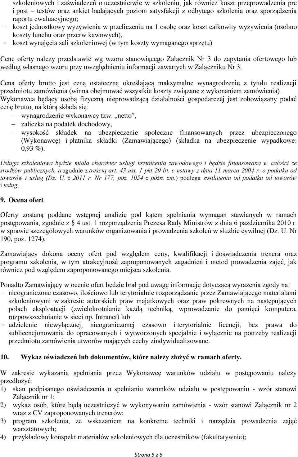 wymaganego sprzętu). Cenę oferty należy przedstawić wg wzoru stanowiącego Załącznik Nr 3 do zapytania ofertowego lub według własnego wzoru przy uwzględnieniu informacji zawartych w Załączniku Nr 3.