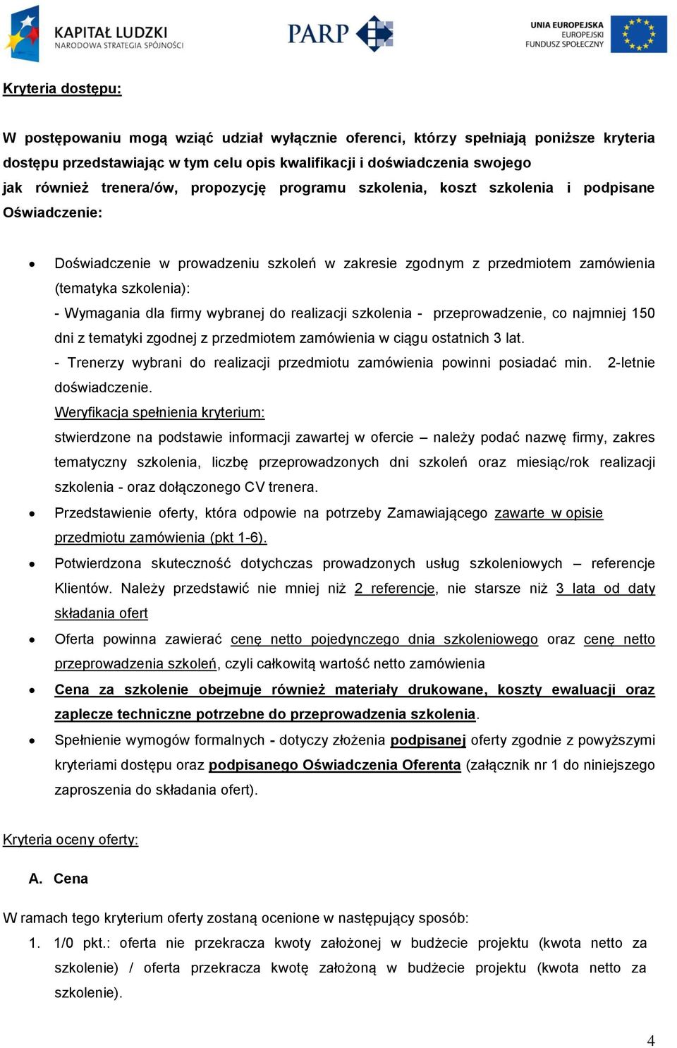 dla firmy wybranej do realizacji szkolenia - przeprowadzenie, co najmniej 150 dni z tematyki zgodnej z przedmiotem zamówienia w ciągu ostatnich 3 lat.