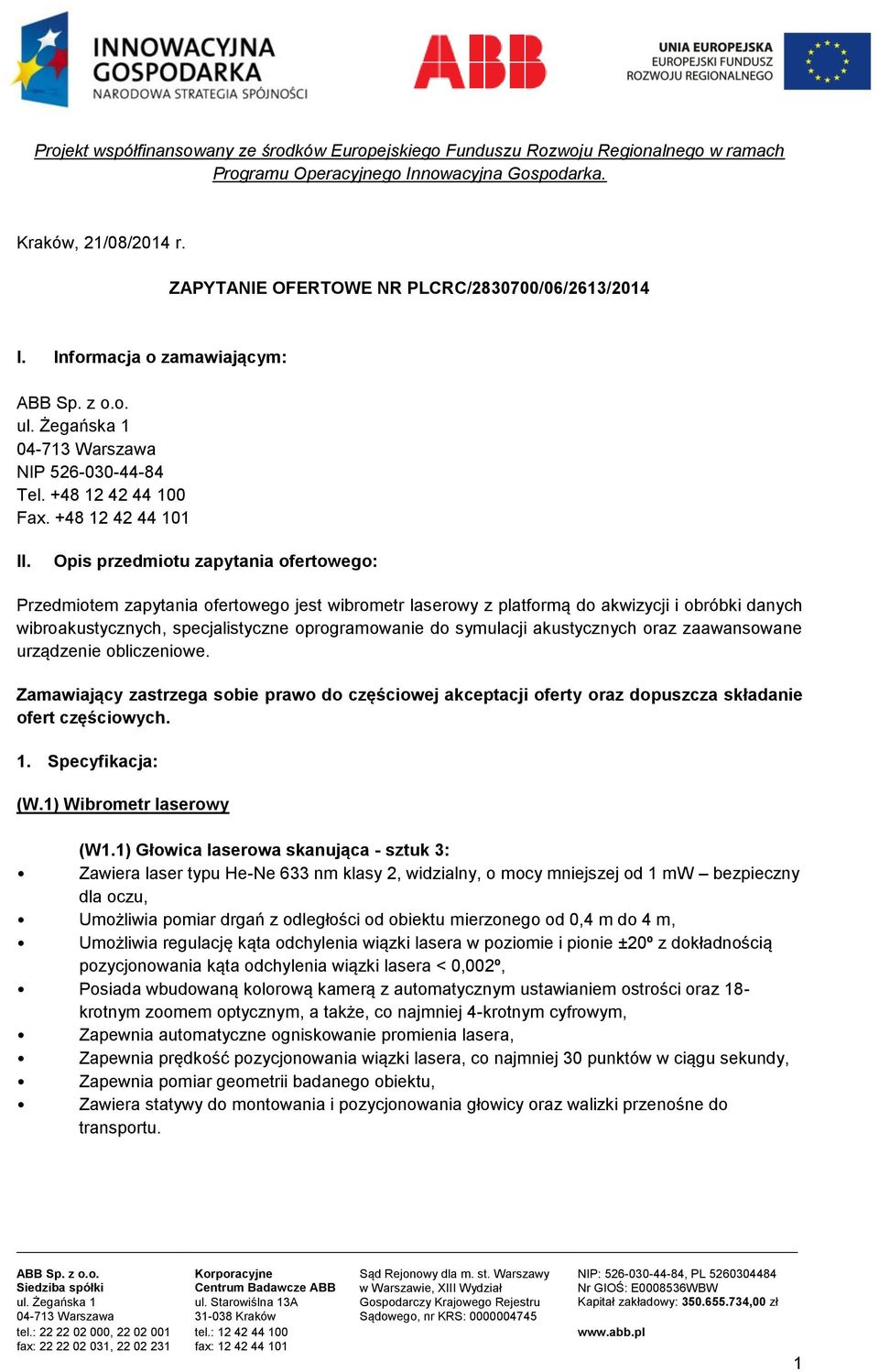 Opis przedmiotu zapytania ofertowego: Przedmiotem zapytania ofertowego jest wibrometr laserowy z platformą do akwizycji i obróbki danych wibroakustycznych, specjalistyczne oprogramowanie do symulacji