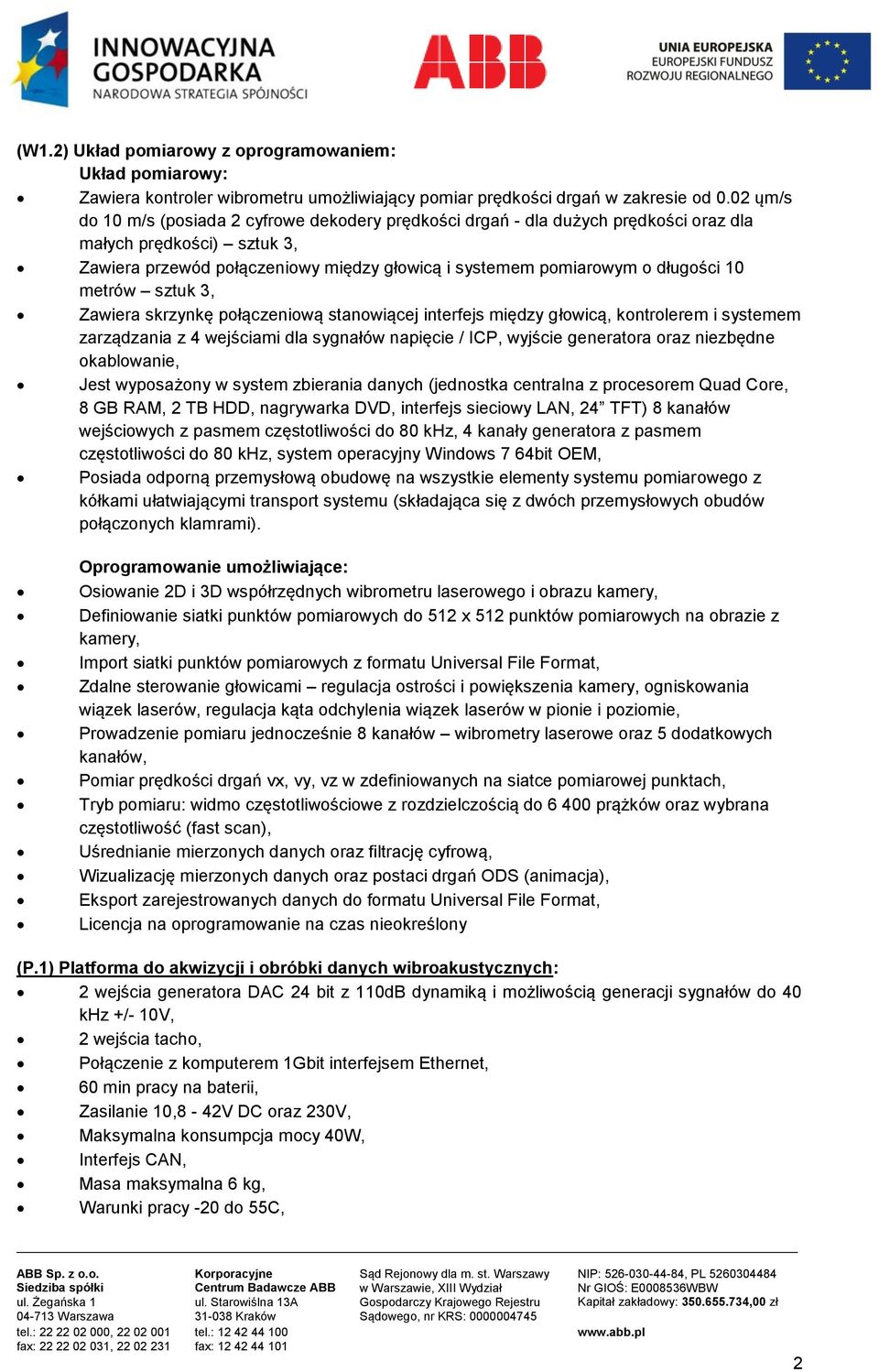 10 metrów sztuk 3, Zawiera skrzynkę połączeniową stanowiącej interfejs między głowicą, kontrolerem i systemem zarządzania z 4 wejściami dla sygnałów napięcie / ICP, wyjście generatora oraz niezbędne