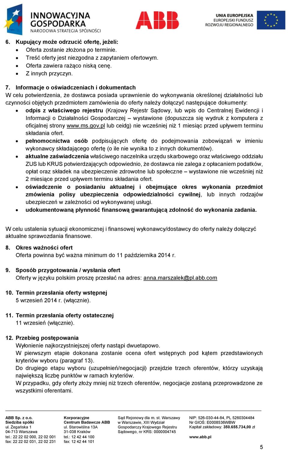 dołączyć następujące dokumenty: odpis z właściwego rejestru (Krajowy Rejestr Sądowy, lub wpis do Centralnej Ewidencji i Informacji o Działalności Gospodarczej wystawione (dopuszcza się wydruk z