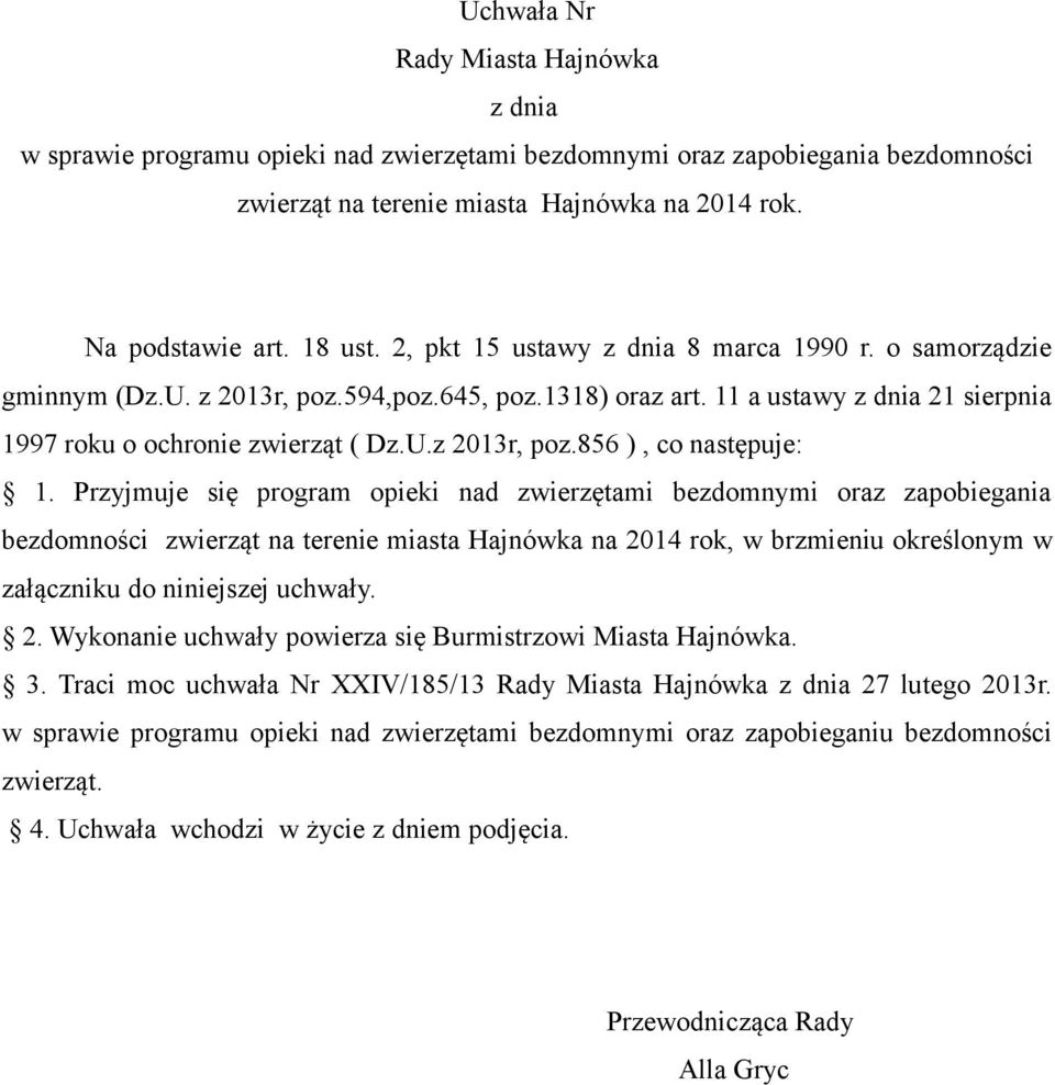 Przyjmuje się program opieki nad zwierzętami bezdomnymi oraz zapobiegania bezdomności zwierząt na terenie miasta Hajnówka na 2014 rok, w brzmieniu określonym w załączniku do niniejszej uchwały. 2. Wykonanie uchwały powierza się Burmistrzowi Miasta Hajnówka.