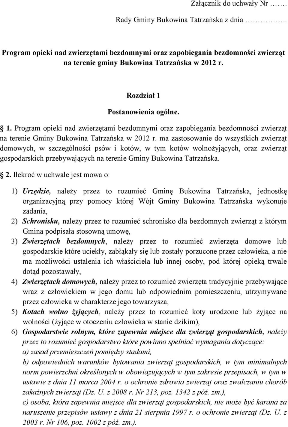 ma zastosowanie do wszystkich zwierząt domowych, w szczególności psów i kotów, w tym kotów wolnożyjących, oraz zwierząt gospodarskich przebywających na terenie Gminy Bukowina Tatrzańska. 2.