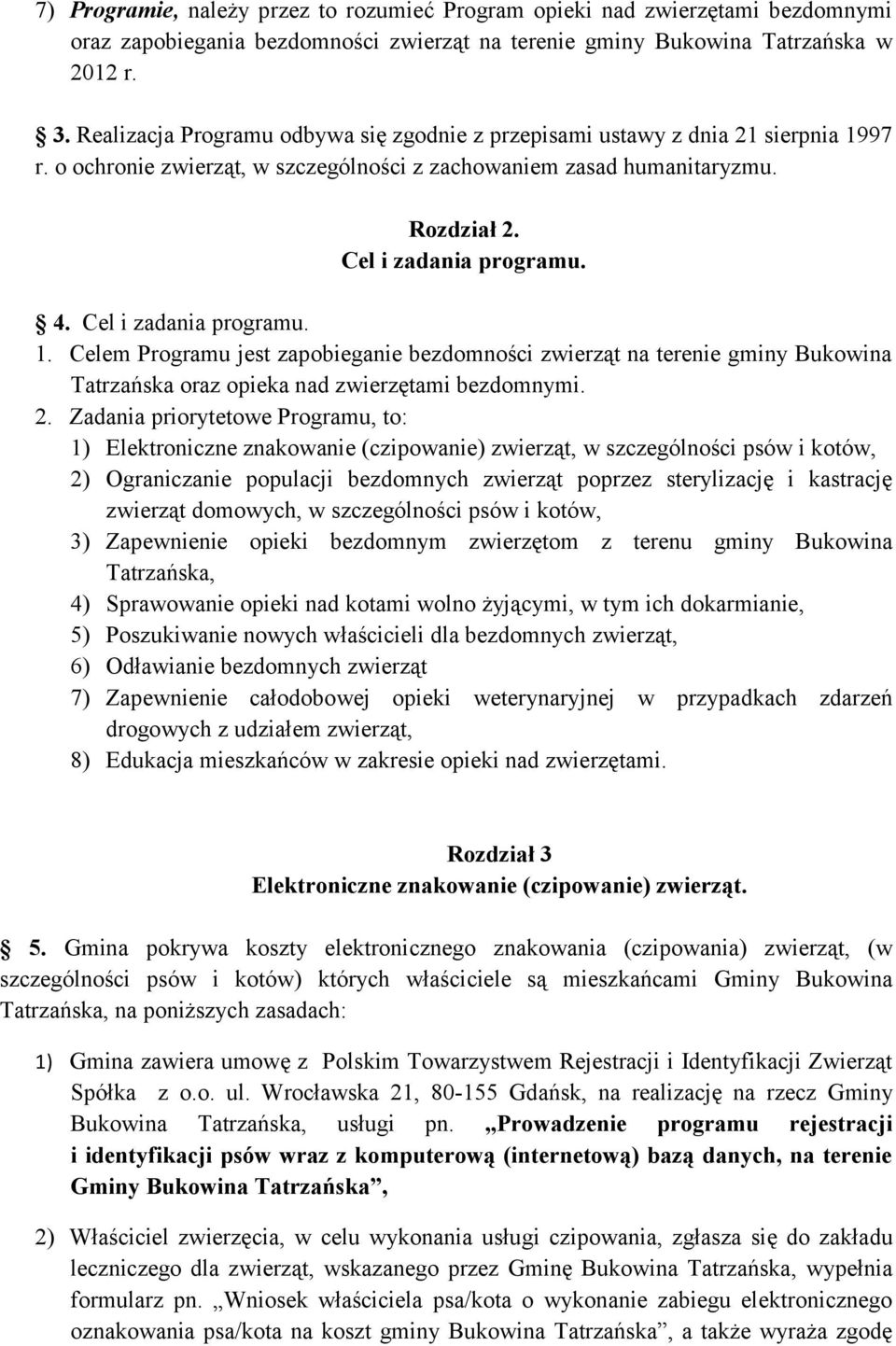 Cel i zadania programu. 1. Celem Programu jest zapobieganie bezdomności zwierząt na terenie gminy Bukowina Tatrzańska oraz opieka nad zwierzętami bezdomnymi. 2.
