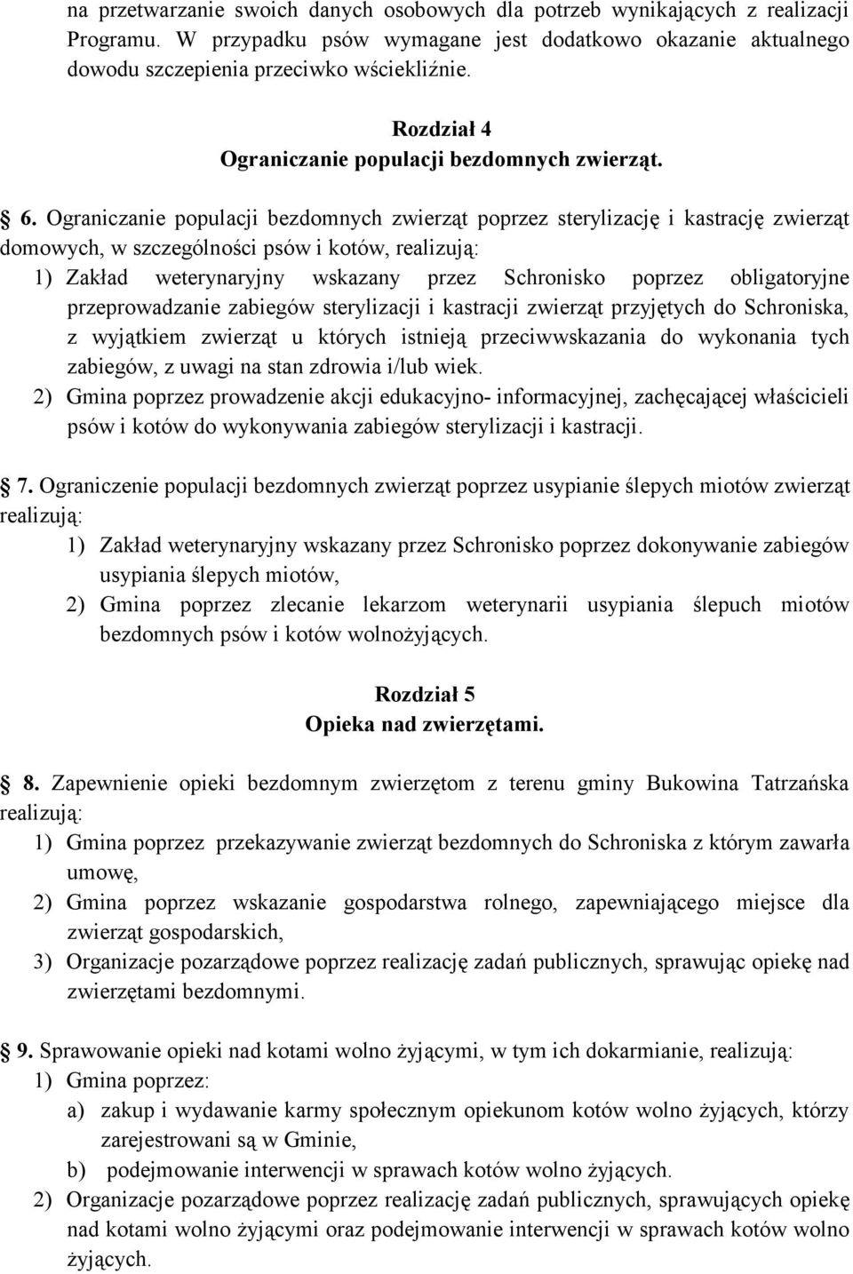 Ograniczanie populacji bezdomnych zwierząt poprzez sterylizację i kastrację zwierząt domowych, w szczególności psów i kotów, realizują: 1) Zakład weterynaryjny wskazany przez Schronisko poprzez