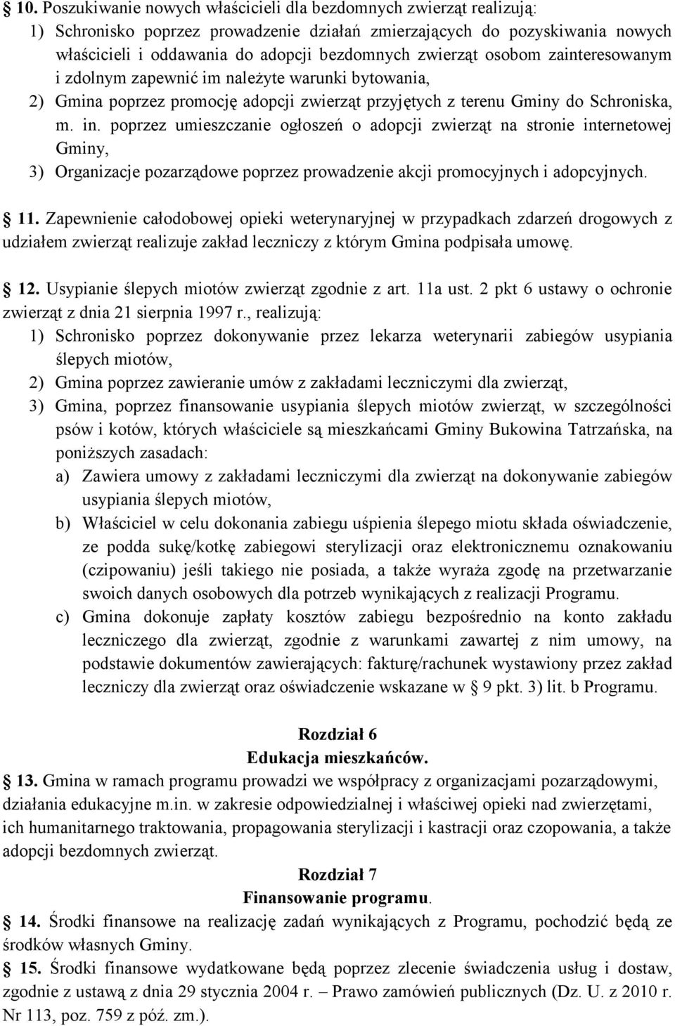 poprzez umieszczanie ogłoszeń o adopcji zwierząt na stronie internetowej Gminy, 3) Organizacje pozarządowe poprzez prowadzenie akcji promocyjnych i adopcyjnych. 11.