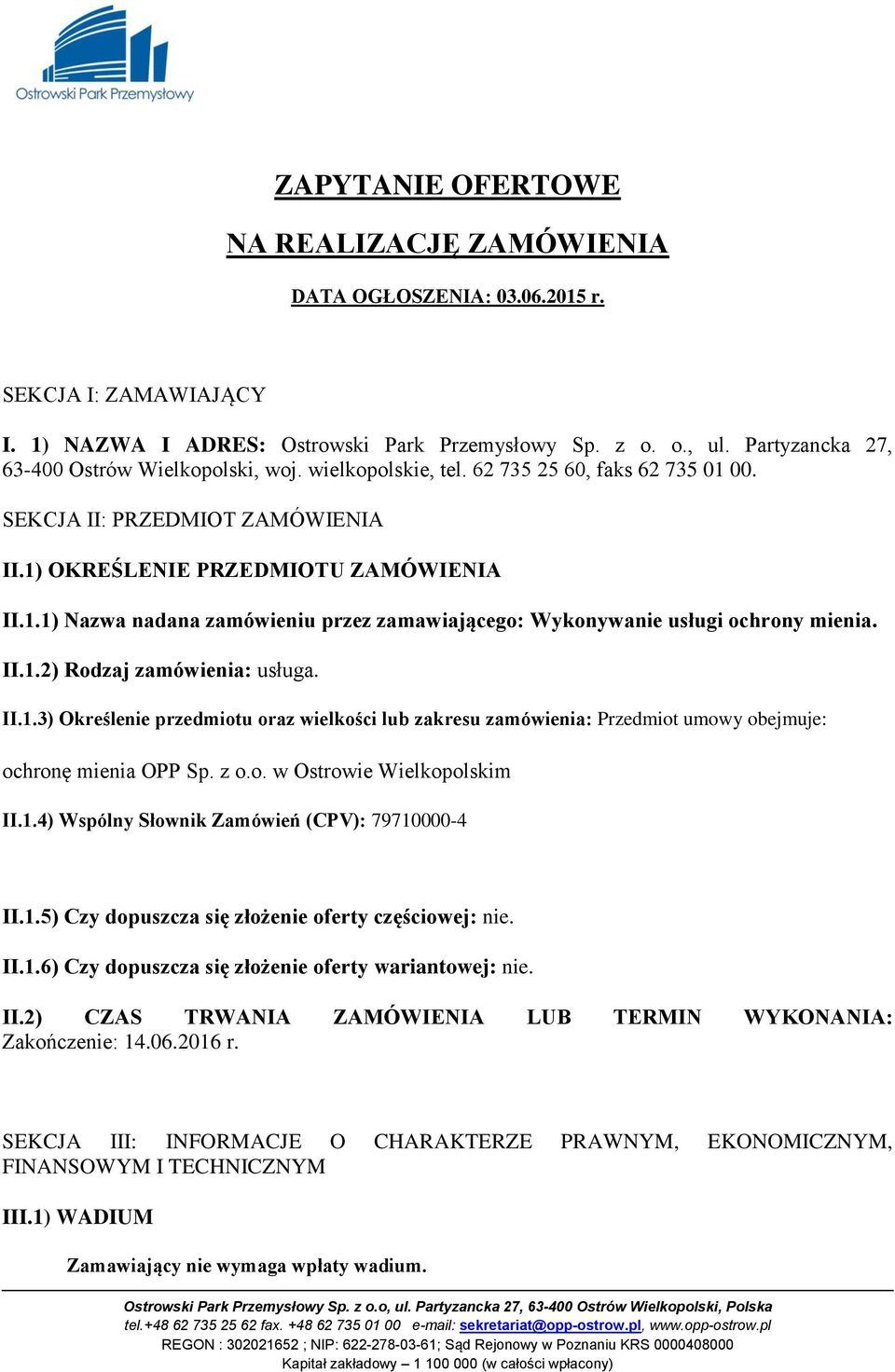 II.1.2) Rdzaj zamówienia: usługa. II.1.3) Określenie przedmitu raz wielkści lub zakresu zamówienia: Przedmit umwy bejmuje: chrnę mienia OPP Sp. z.. w Ostrwie Wielkplskim II.1.4) Wspólny Słwnik Zamówień (CPV): 79710000-4 II.