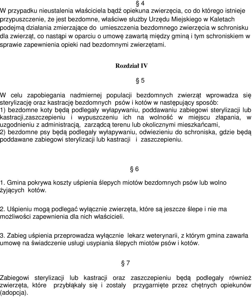 Rozdział IV W celu zapobiegania nadmiernej populacji bezdomnych zwierząt wprowadza się sterylizację oraz kastrację bezdomnych psów i kotów w następujący sposób: 1) bezdomne koty będą podlegały