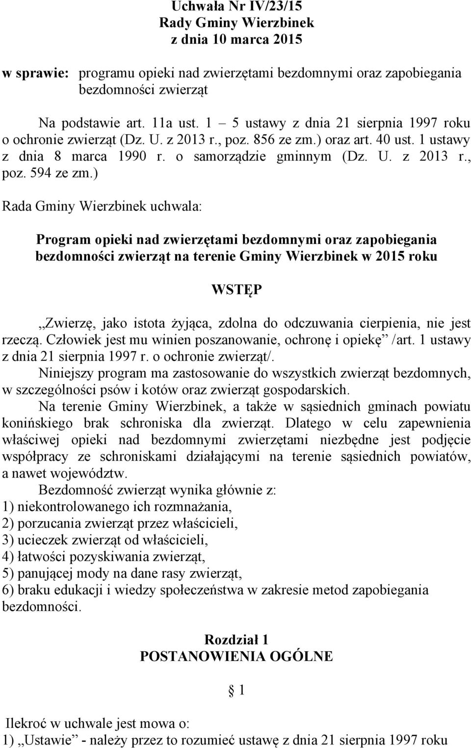 ) Rada Gminy Wierzbinek uchwala: Program opieki nad zwierzętami bezdomnymi oraz zapobiegania bezdomności zwierząt na terenie Gminy Wierzbinek w 2015 roku WSTĘP Zwierzę, jako istota żyjąca, zdolna do