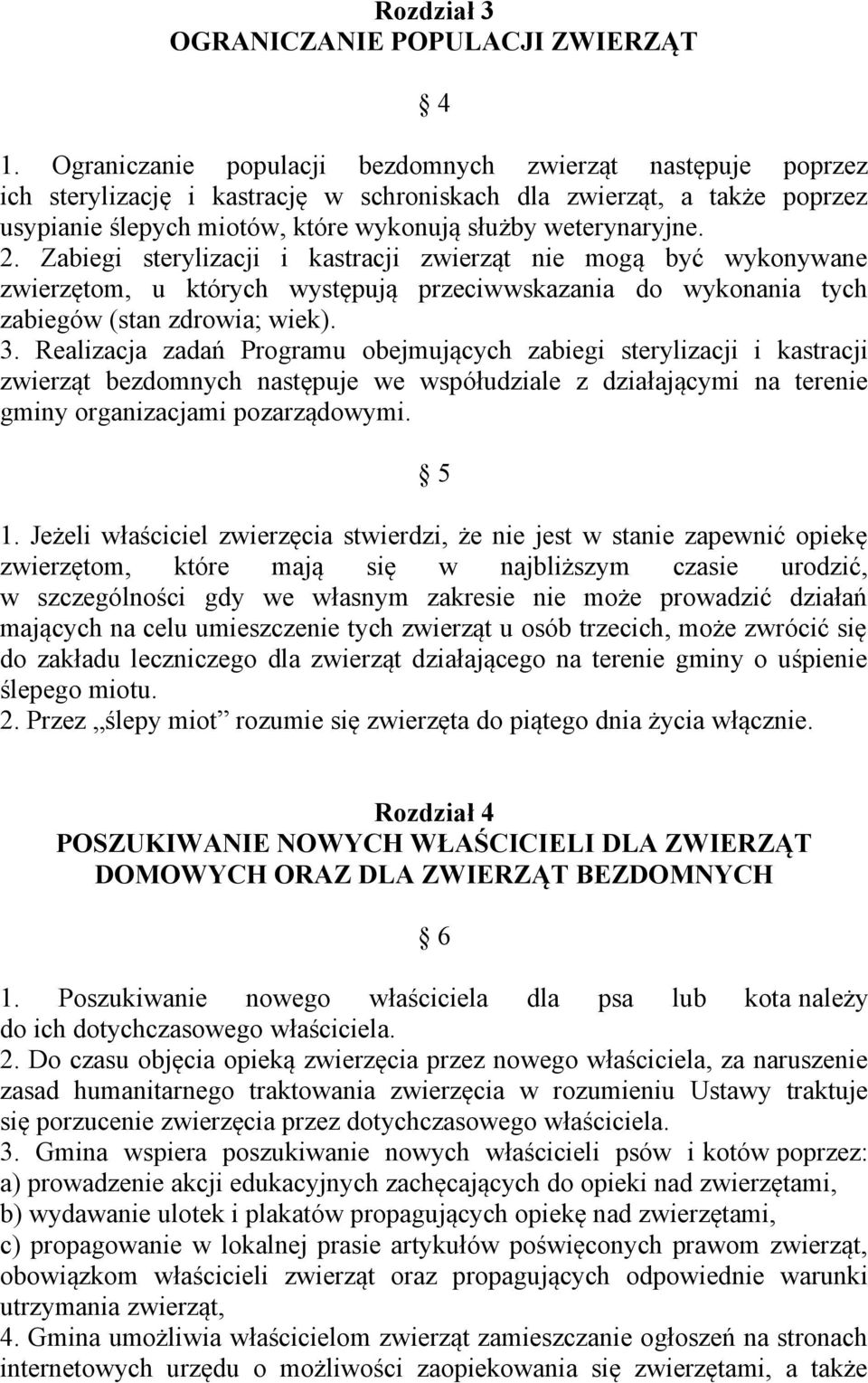 Zabiegi sterylizacji i kastracji zwierząt nie mogą być wykonywane zwierzętom, u których występują przeciwwskazania do wykonania tych zabiegów (stan zdrowia; wiek). 3.