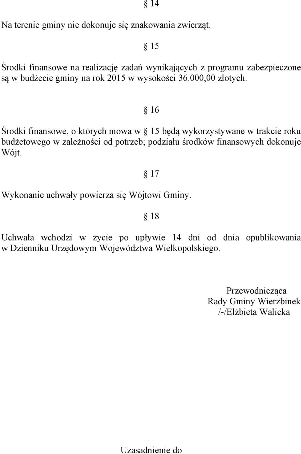 16 Środki finansowe, o których mowa w 15 będą wykorzystywane w trakcie roku budżetowego w zależności od potrzeb; podziału środków finansowych