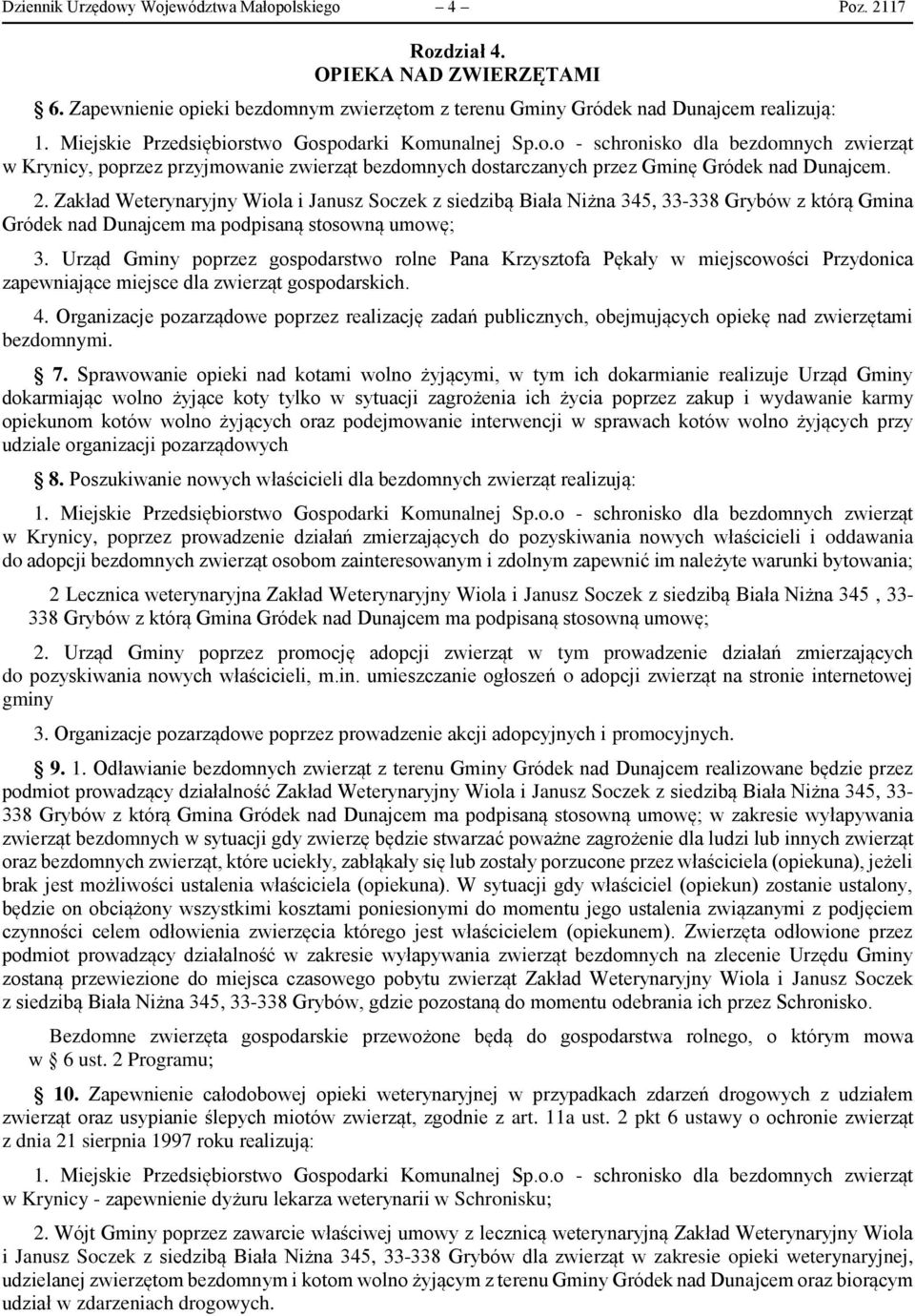 Zakład Weterynaryjny Wiola i Janusz Soczek z siedzibą Biała Niżna 345, 33-338 Grybów z którą Gmina Gródek nad Dunajcem ma podpisaną stosowną umowę; 3.