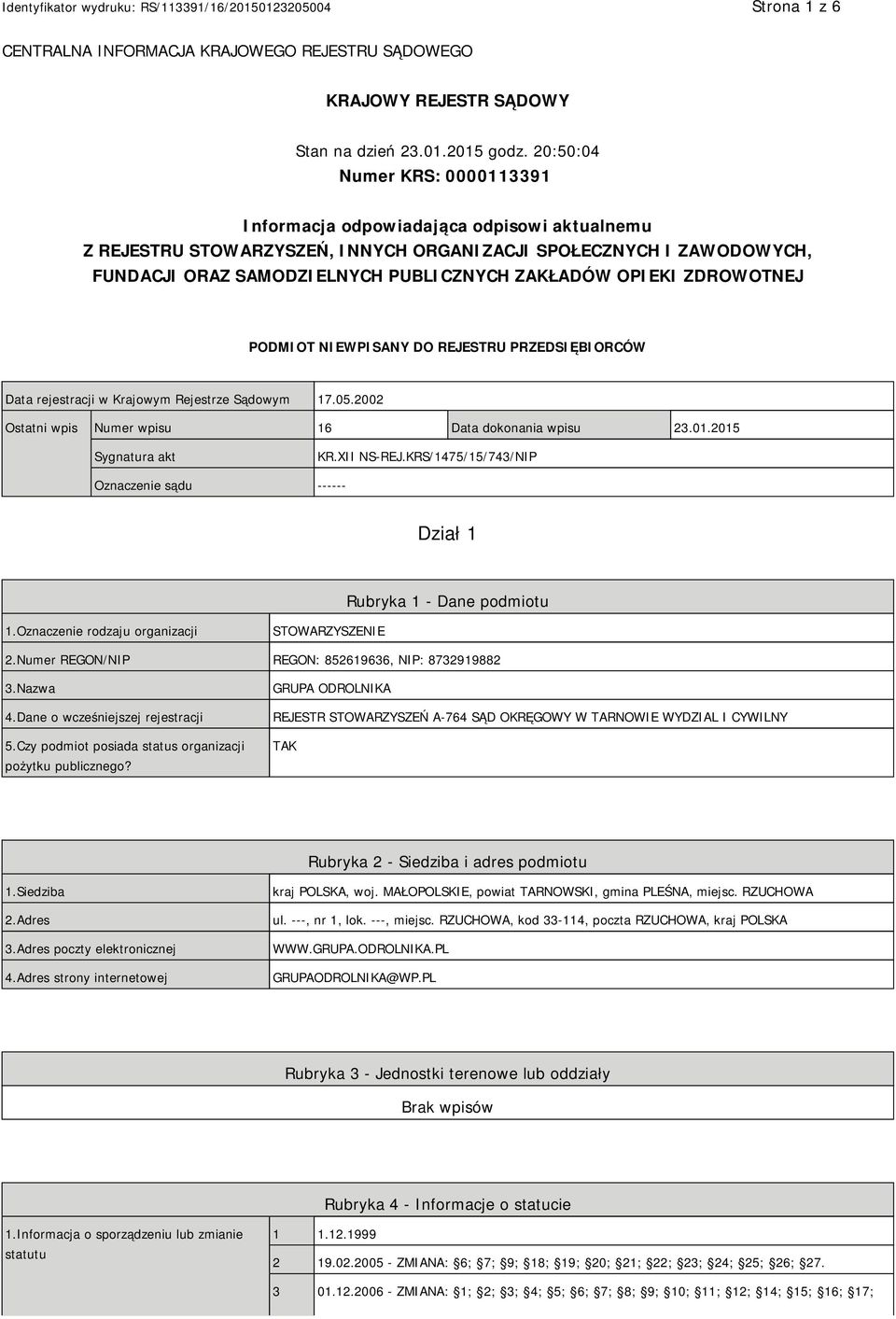 OPIEKI ZDROWOTNEJ PODMIOT NIEWPISANY DO REJESTRU PRZEDSIĘBIORCÓW Data rejestracji w Krajowym Rejestrze Sądowym 17.05.2002 Ostatni wpis Numer wpisu 16 Data dokonania wpisu 23.01.2015 Sygnatura akt KR.