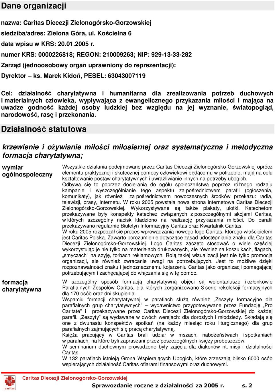 Marek Kidoń, PESEL: 63043007119 Cel: działalność charytatywna i humanitarna dla zrealizowania potrzeb duchowych i materialnych człowieka, wypływająca z ewangelicznego przykazania miłości i mająca na
