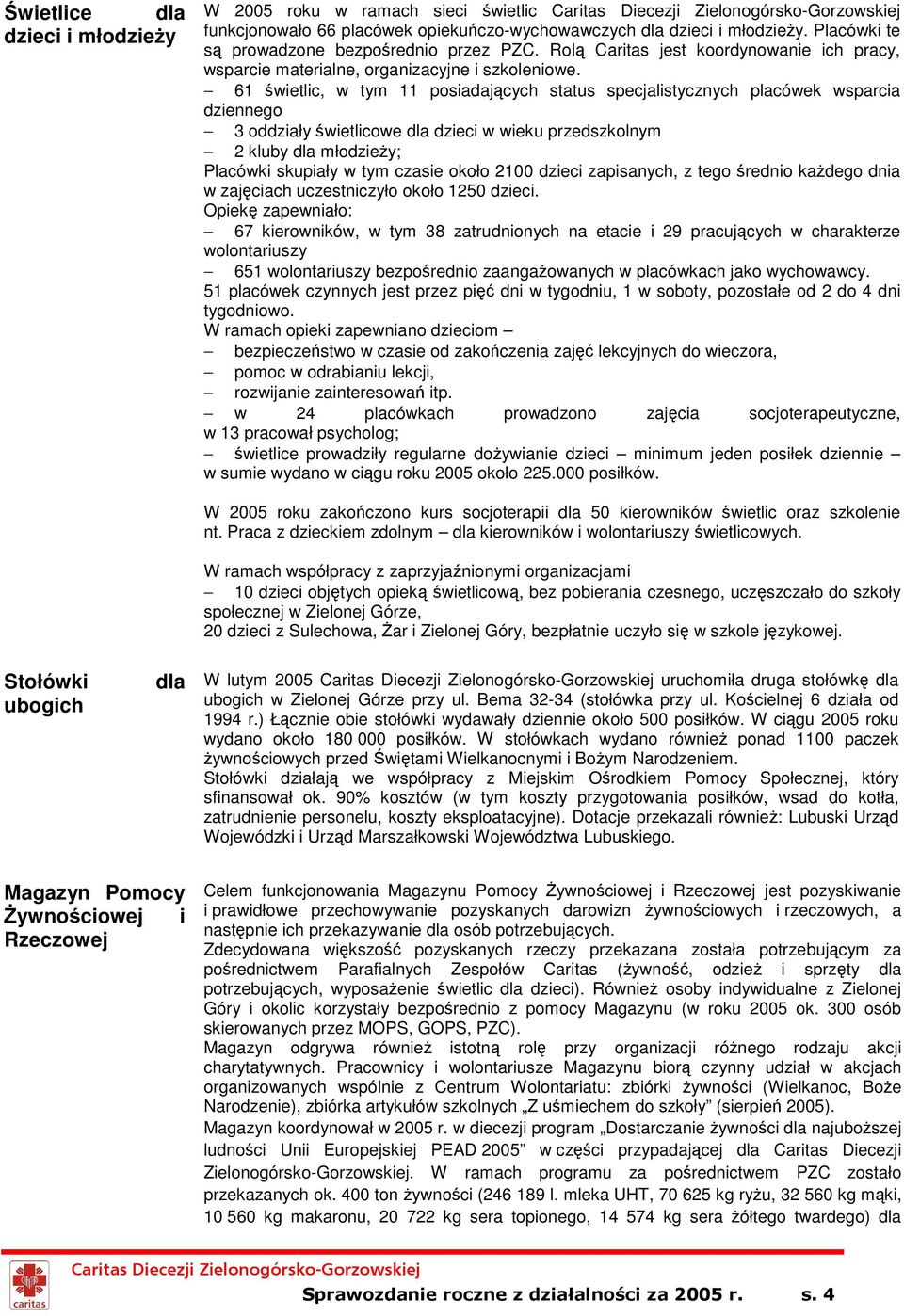 61 świetlic, w tym 11 posiadających status specjalistycznych placówek wsparcia dziennego 3 oddziały świetlicowe dla dzieci w wieku przedszkolnym 2 kluby dla młodzieŝy; Placówki skupiały w tym czasie
