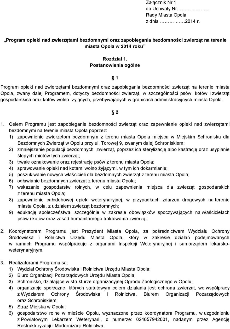 psów, kotów i zwierząt gospodarskich oraz kotów wolno żyjących, przebywających w granicach administracyjnych miasta Opola. 2 1.