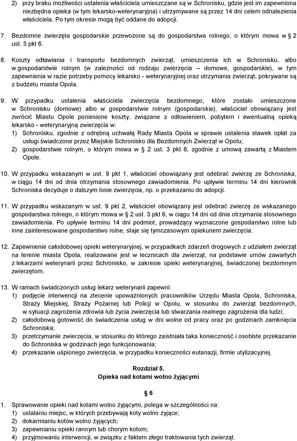 Koszty odławiania i transportu bezdomnych zwierząt, umieszczenia ich w Schronisku, albo w gospodarstwie rolnym (w zależności od rodzaju zwierzęcia domowe, gospodarskie), w tym zapewnienia w razie