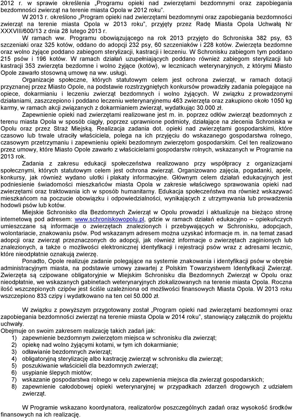 lutego 2013 r. W ramach ww. Programu obowiązującego na rok 2013 przyjęto do Schroniska 382 psy, 63 szczeniaki oraz 325 kotów, oddano do adopcji 232 psy, 60 szczeniaków i 228 kotów.