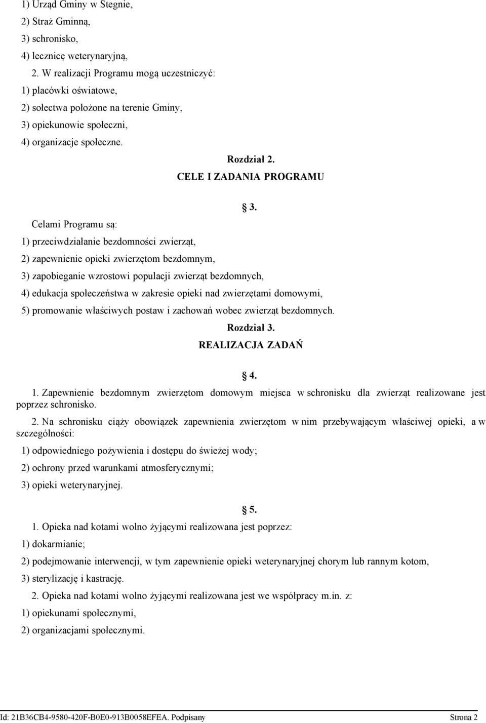 Celami Programu są: 1) przeciwdziałanie bezdomności zwierząt, 2) zapewnienie opieki zwierzętom bezdomnym, 3) zapobieganie wzrostowi populacji zwierząt bezdomnych, 4) edukacja społeczeństwa w zakresie