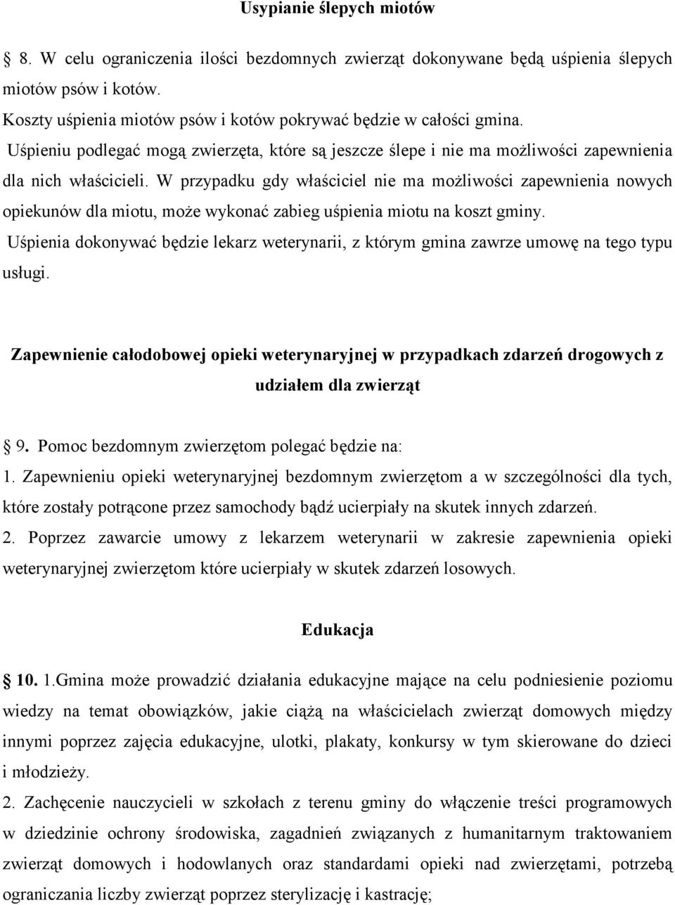 W przypadku gdy właściciel nie ma moŝliwości zapewnienia nowych opiekunów dla miotu, moŝe wykonać zabieg uśpienia miotu na koszt gminy.