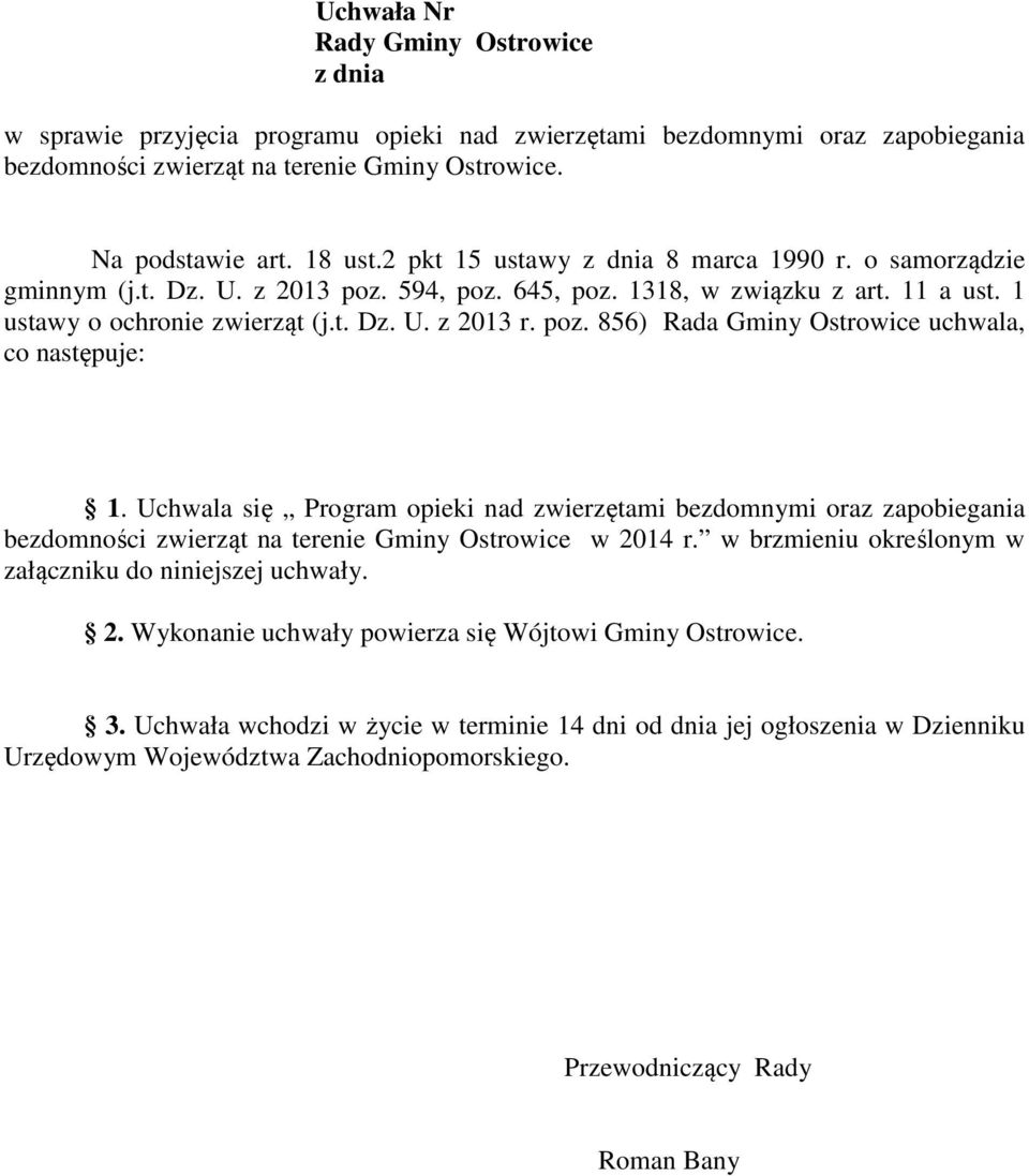 Uchwala się Program opieki nad zwierzętami bezdomnymi oraz zapobiegania bezdomności zwierząt na terenie Gminy Ostrowice w 2014 r. w brzmieniu określonym w załączniku do niniejszej uchwały. 2. Wykonanie uchwały powierza się Wójtowi Gminy Ostrowice.