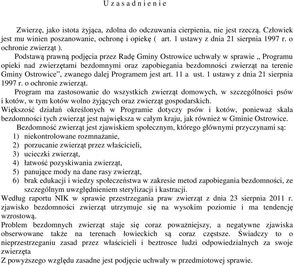 Podstawą prawną podjęcia przez Radę Gminy Ostrowice uchwały w sprawie Programu opieki nad zwierzętami bezdomnymi oraz zapobiegania bezdomności zwierząt na terenie Gminy Ostrowice, zwanego dalej