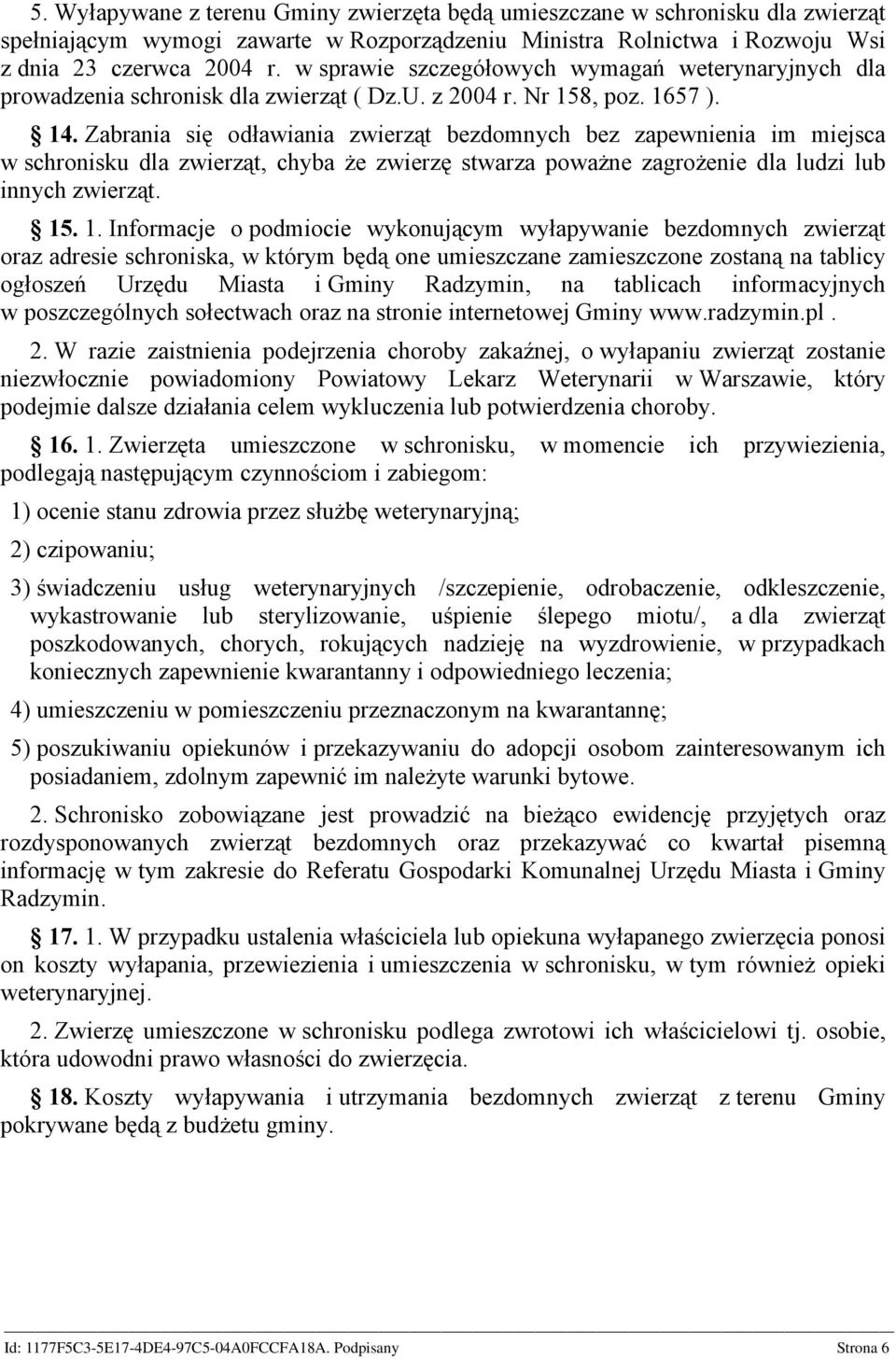 Zabrania się odławiania zwierząt bezdomnych bez zapewnienia im miejsca w schronisku dla zwierząt, chyba że zwierzę stwarza poważne zagrożenie dla ludzi lub innych zwierząt. 15
