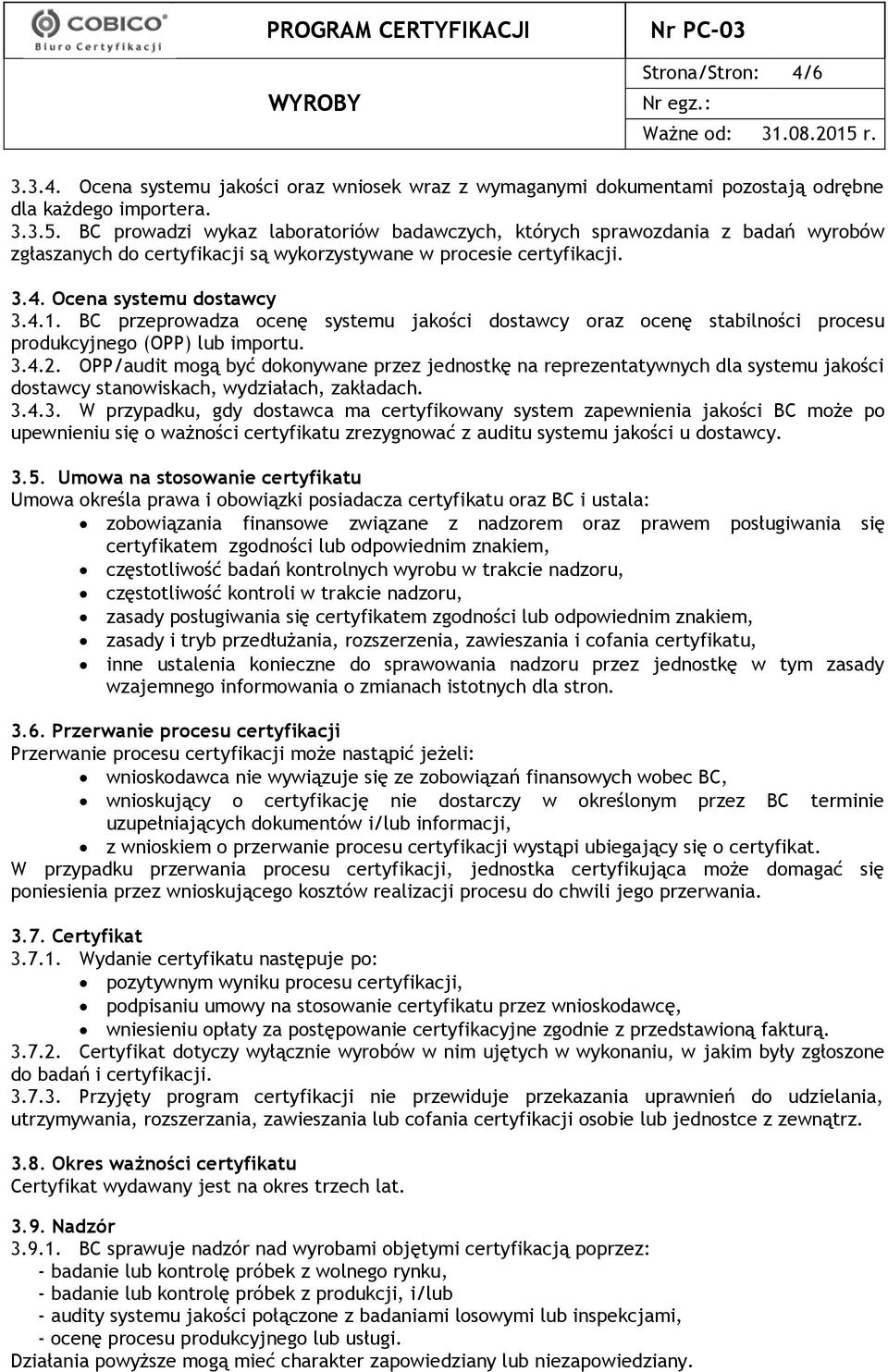 BC przeprowadza ocenę systemu jakości dostawcy oraz ocenę stabilności procesu produkcyjnego (OPP) lub importu. 3.4.2.