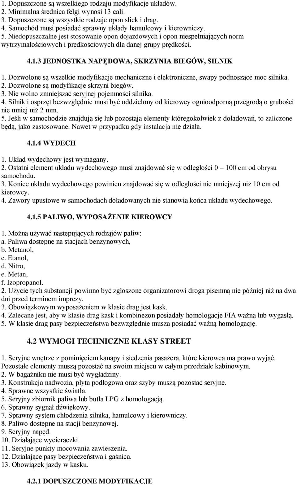Niedopuszczalne jest stosowanie opon dojazdowych i opon niespełniających norm wytrzymałościowych i prędkościowych dla danej grupy prędkości. 4.1.3 JEDNOSTKA NAPĘDOWA, SKRZYNIA BIEGÓW, SILNIK 1.