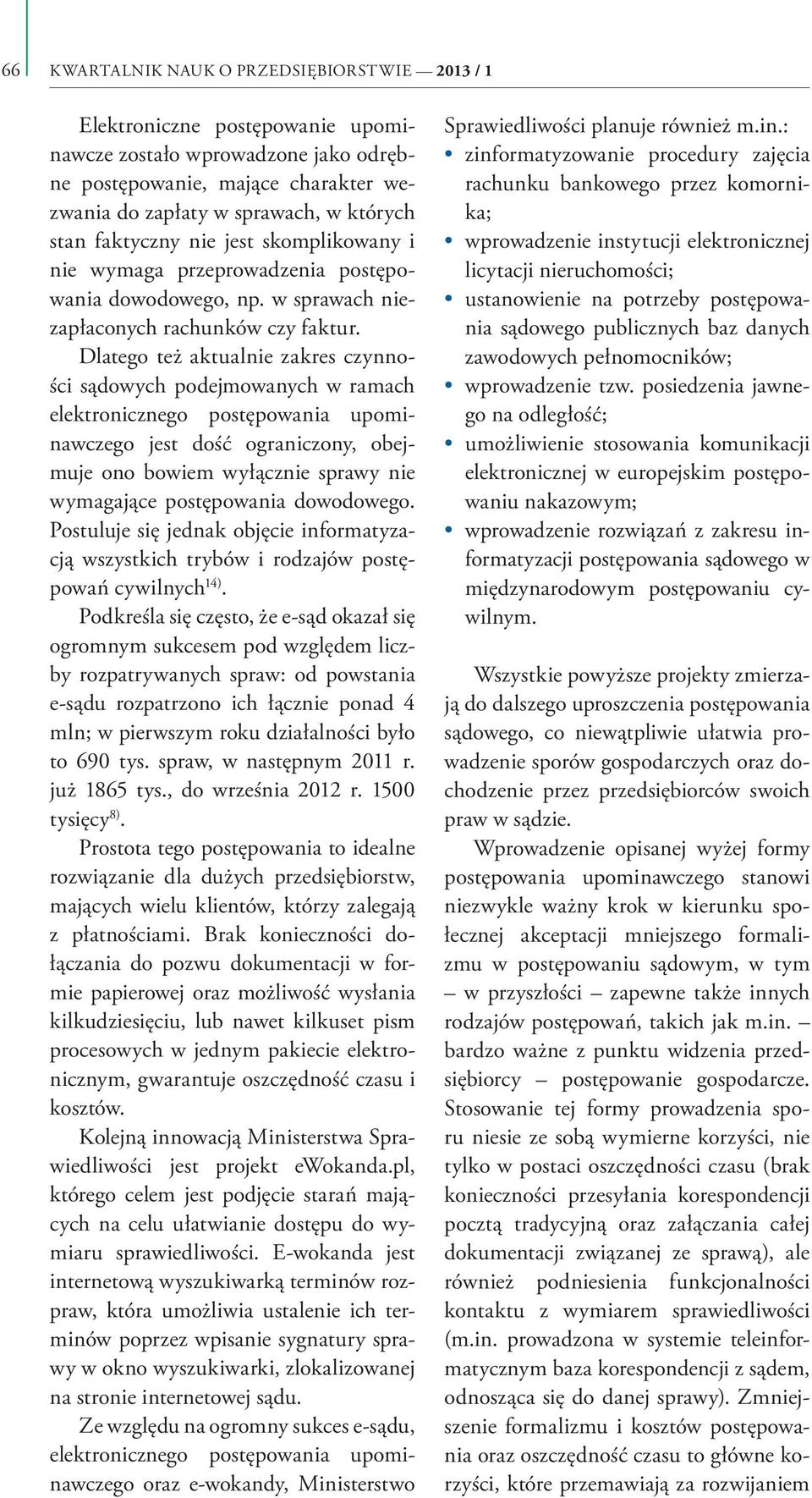 Dlatego też aktualnie zakres czynności sądowych podejmowanych w ramach elektronicznego postępowania upominawczego jest dość ograniczony, obejmuje ono bowiem wyłącznie sprawy nie wymagające