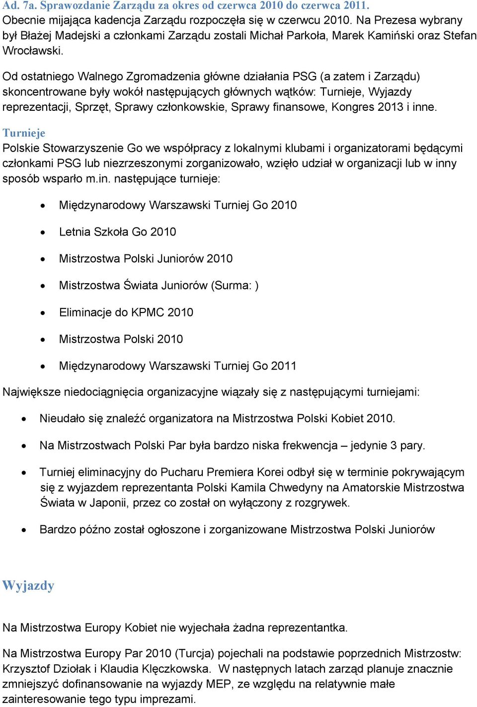 Od ostatniego Walnego Zgromadzenia główne działania PSG (a zatem i Zarządu) skoncentrowane były wokół następujących głównych wątków: Turnieje, Wyjazdy reprezentacji, Sprzęt, Sprawy członkowskie,