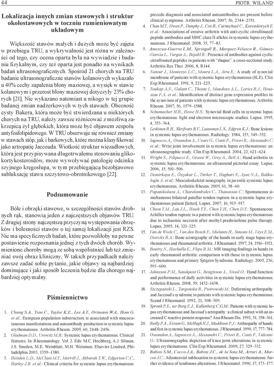 Spośród 1 chorych na TRU badanie ultrasonograficzne stawów kolanowych wykazało u 40% cechy zapalenia błony maziowej, a wysięk w stawie kolanowym i przerost błony maziowej dotyczyły % chorych [1].