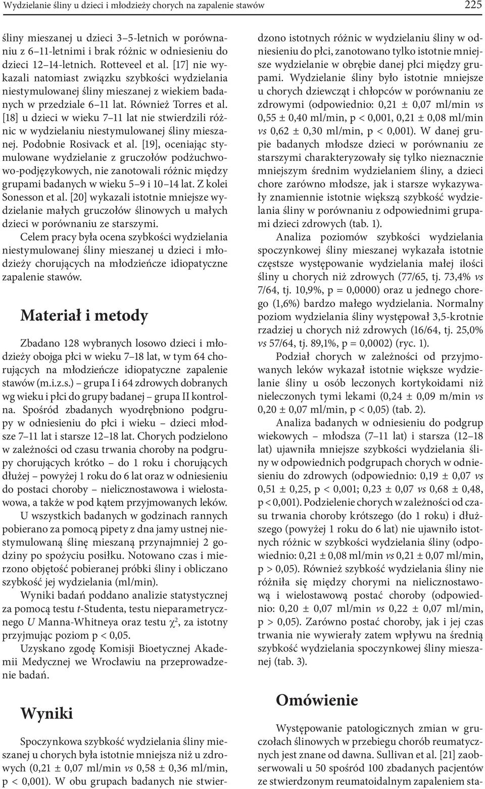 [18] u dzieci w wieku 7 11 lat nie stwierdzili różnic w wydzielaniu niestymulowanej śliny mieszanej. Podobnie Rosivack et al.
