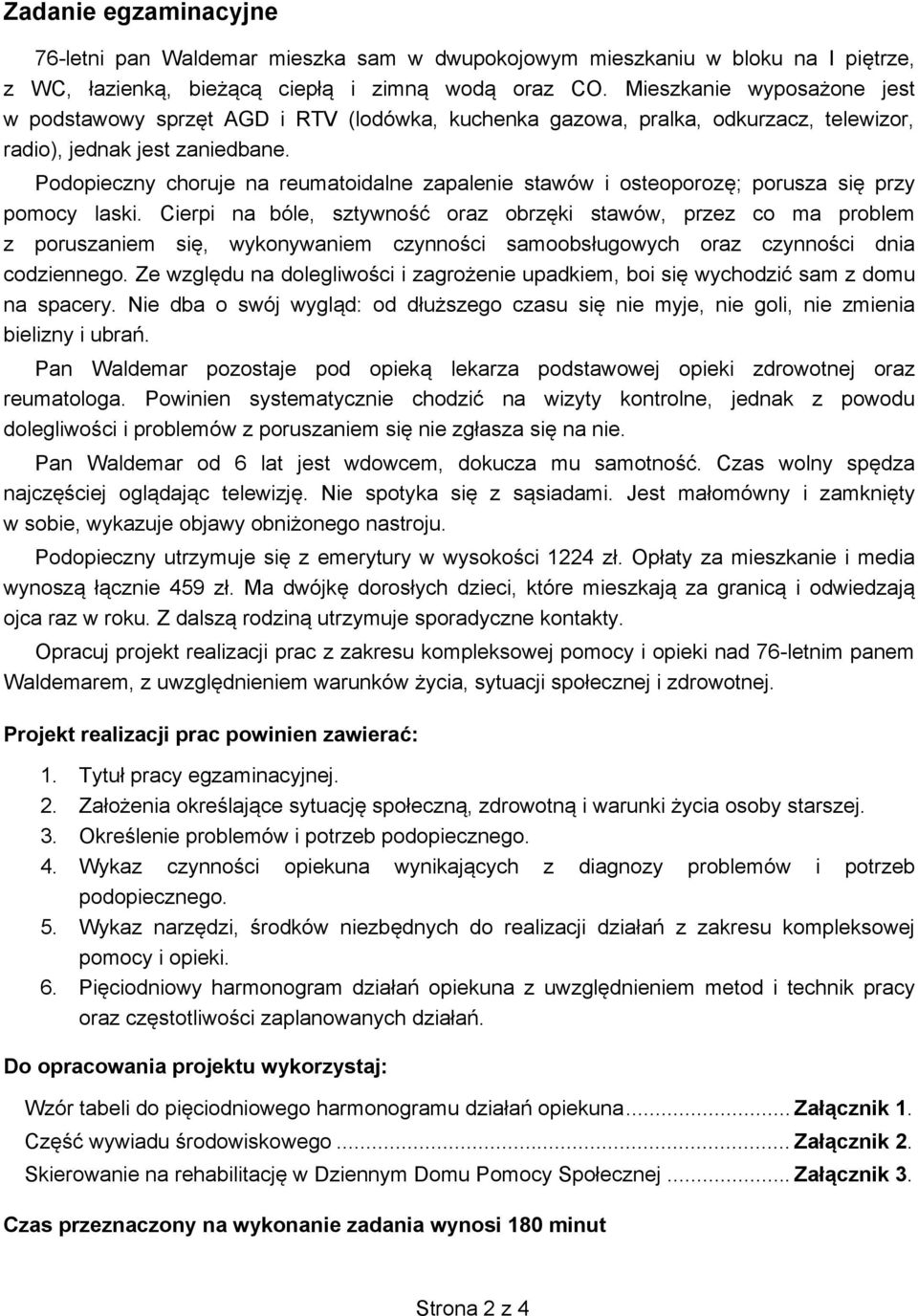 Podopieczny choruje na reumatoidalne zapalenie stawów i osteoporozę; porusza się przy pomocy laski.