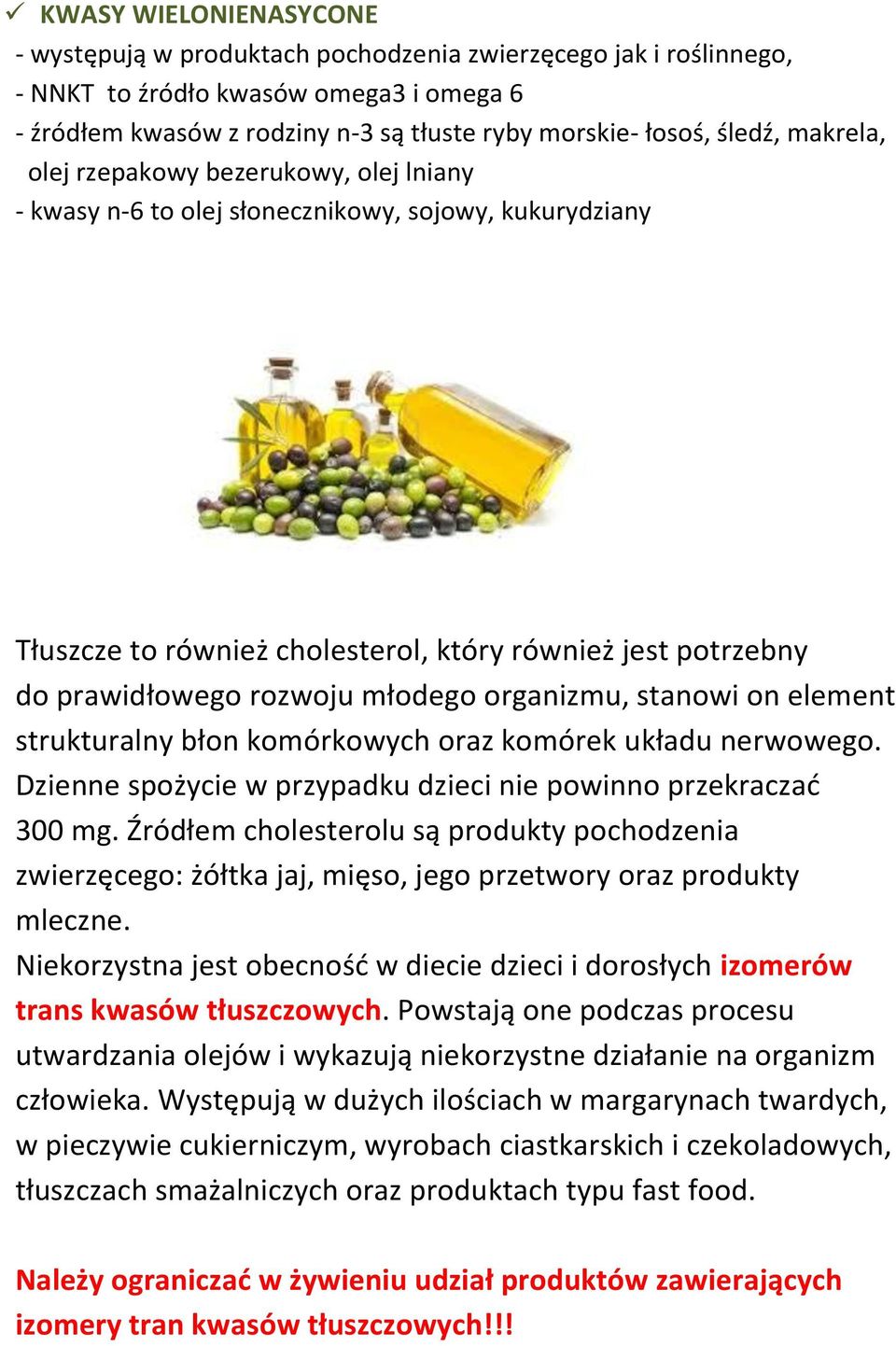 organizmu, stanowi on element strukturalny błon komórkowych oraz komórek układu nerwowego. Dzienne spożycie w przypadku dzieci nie powinno przekraczać 300 mg.