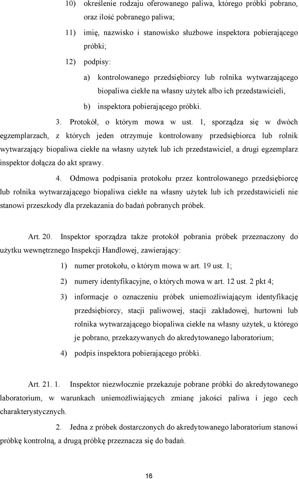 1, sporządza się w dwóch egzemplarzach, z których jeden otrzymuje kontrolowany przedsiębiorca lub rolnik wytwarzający biopaliwa ciekłe na własny użytek lub ich przedstawiciel, a drugi egzemplarz