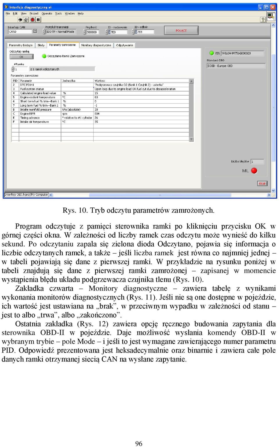 Po odczytaniu zapala się zielona dioda Odczytano, pojawia się informacja o liczbie odczytanych ramek, a także jeśli liczba ramek jest równa co najmniej jednej w tabeli pojawiają się dane z pierwszej