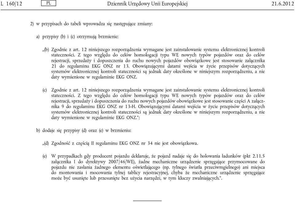 Z tego względu do celów homologacji typu WE nowych typów pojazdów oraz do celów rejestracji, sprzedaży i dopuszczenia do ruchu nowych pojazdów obowiązkowe jest stosowanie załącznika 21 do regulaminu