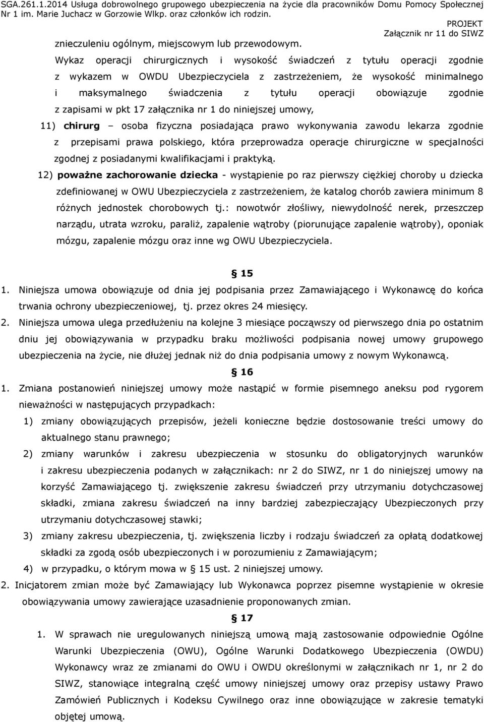 obowiązuje zgodnie z zapisami w pkt 17 załącznika nr 1 do niniejszej umowy, 11) chirurg osoba fizyczna posiadająca prawo wykonywania zawodu lekarza zgodnie z przepisami prawa polskiego, która
