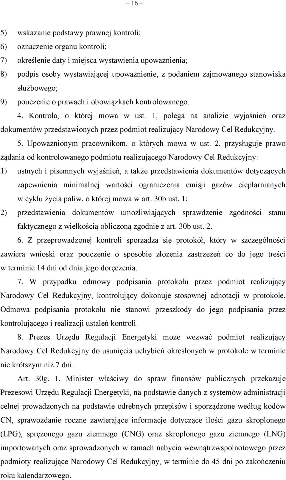 1, polega na analizie wyjaśnień oraz dokumentów przedstawionych przez podmiot realizujący Narodowy Cel Redukcyjny. 5. Upoważnionym pracownikom, o których mowa w ust.