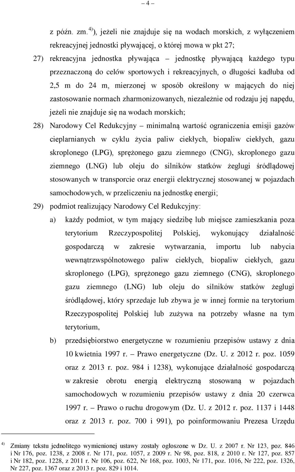 przeznaczoną do celów sportowych i rekreacyjnych, o długości kadłuba od 2,5 m do 24 m, mierzonej w sposób określony w mających do niej zastosowanie normach zharmonizowanych, niezależnie od rodzaju