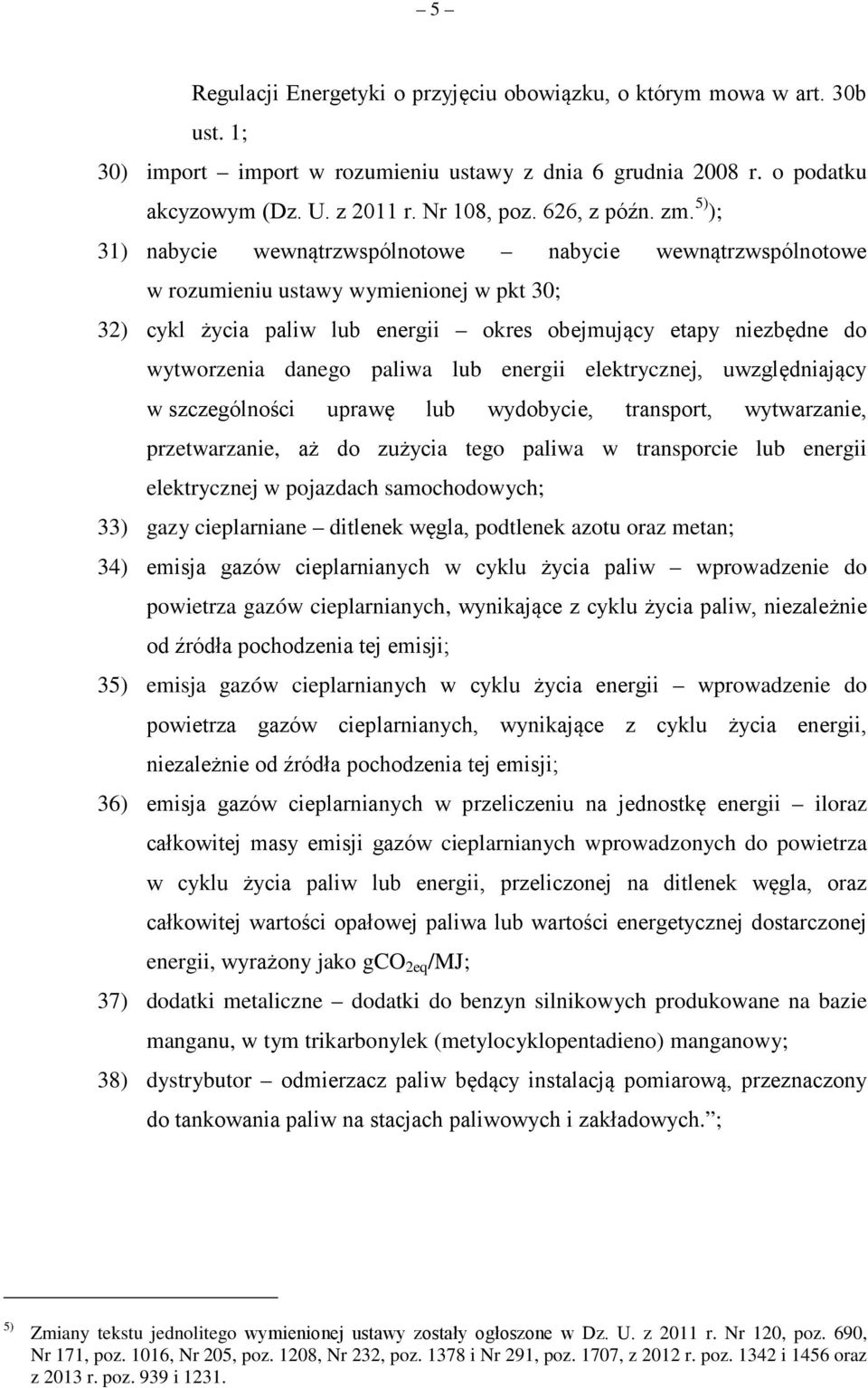 5) ); 31) nabycie wewnątrzwspólnotowe nabycie wewnątrzwspólnotowe w rozumieniu ustawy wymienionej w pkt 30; 32) cykl życia paliw lub energii okres obejmujący etapy niezbędne do wytworzenia danego