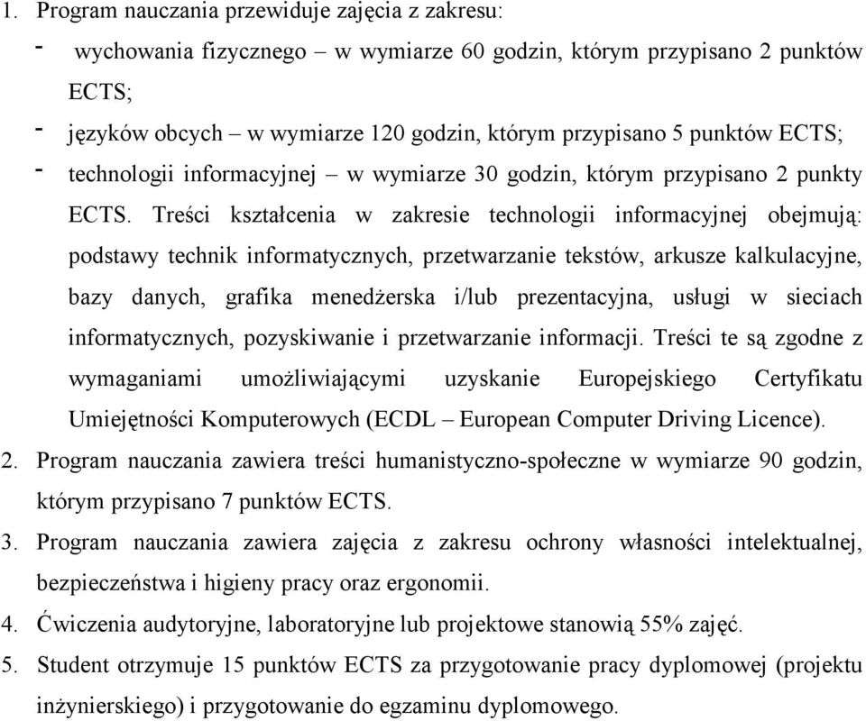 Treści kształcenia w zakresie technologii informacyjnej obejmują: podstawy technik informatycznych, przetwarzanie tekstów, arkusze kalkulacyjne, bazy danych, grafika menedŝerska i/lub prezentacyjna,