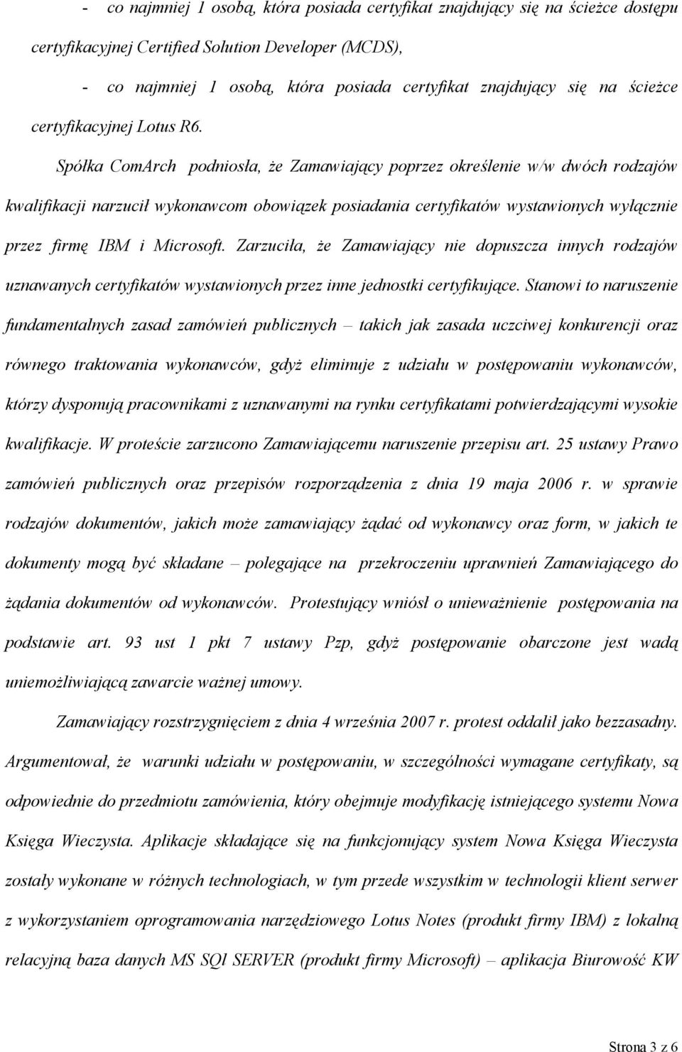 Spółka ComArch podniosła, że Zamawiający poprzez określenie w/w dwóch rodzajów kwalifikacji narzucił wykonawcom obowiązek posiadania certyfikatów wystawionych wyłącznie przez firmę IBM i Microsoft.