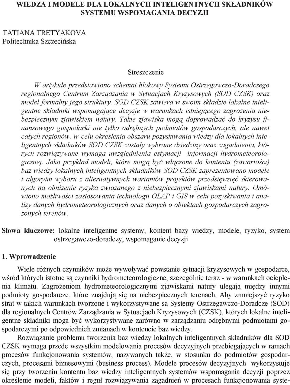 SOD CZSK zawiera w swoim składzie lokalne inteligentne składniki wspomagaj ce decyzje w warunkach istniej cego zagro enia niebezpiecznym zjawiskiem natury.