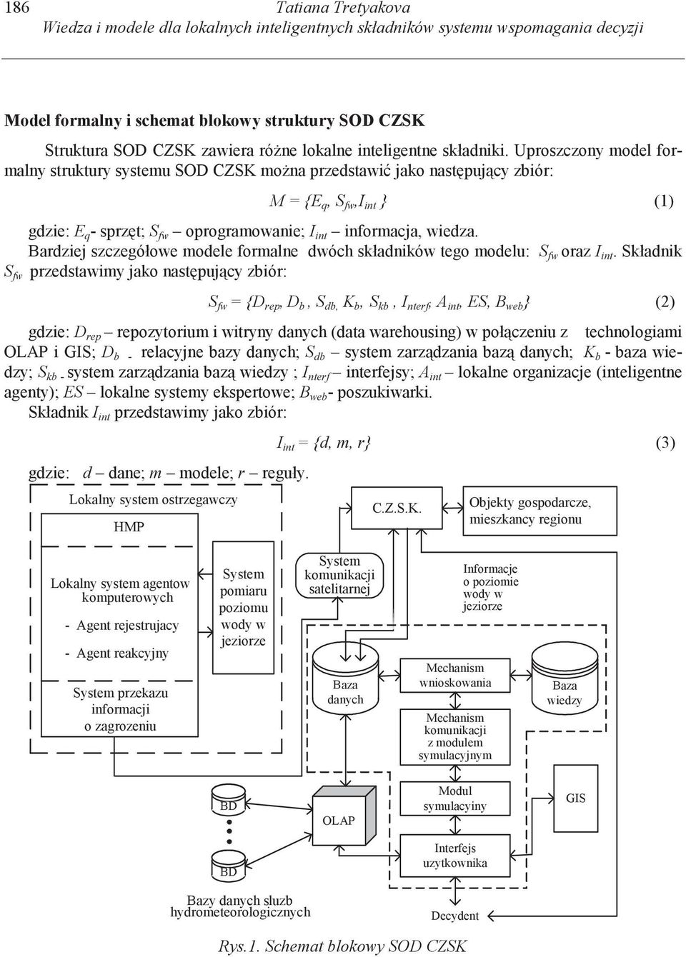 Uproszczony model formalny struktury systemu SOD CZSK mo na przedstawi jako nast puj cy zbiór: M = {E q, S fw,i int } (1) gdzie: E q - sprz t; S fw oprogramowanie; I int informacja, wiedza.