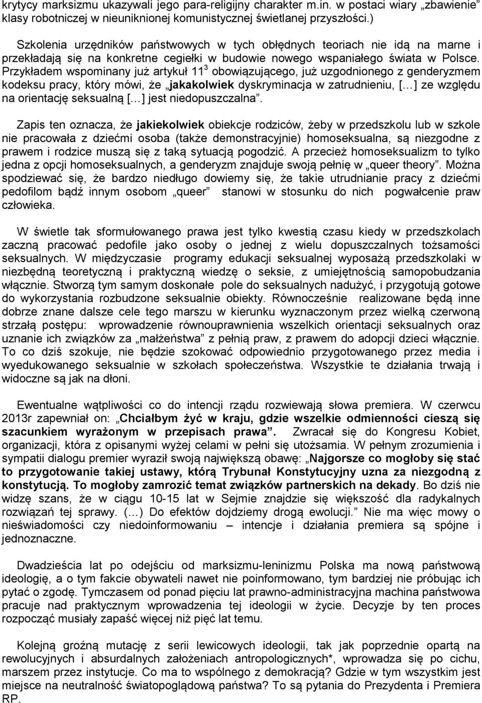 Przykładem wspominany już artykuł 11 3 obowiązującego, już uzgodnionego z genderyzmem kodeksu pracy, który mówi, że jakakolwiek dyskryminacja w zatrudnieniu, [ ] ze względu na orientację seksualną [