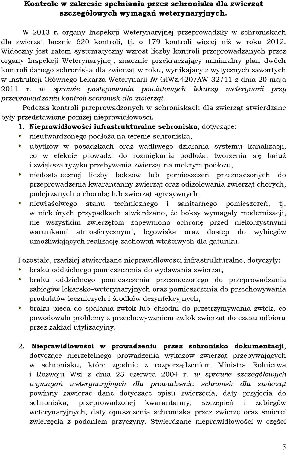 Widoczny jest zatem systematyczny wzrost liczby kontroli przeprowadzanych przez organy Inspekcji Weterynaryjnej, znacznie przekraczający minimalny plan dwóch kontroli danego schroniska dla zwierząt w