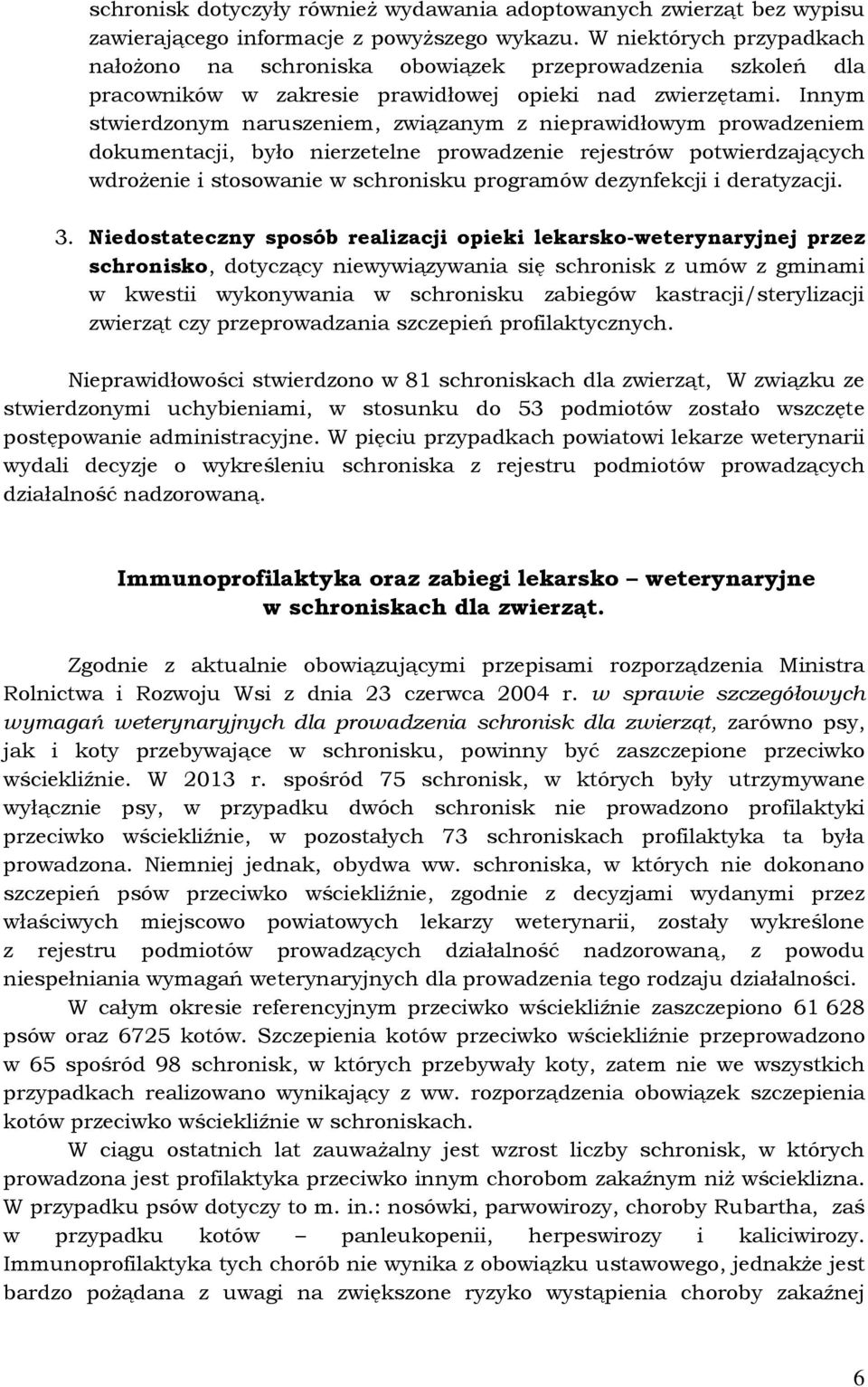 Innym stwierdzonym naruszeniem, związanym z nieprawidłowym prowadzeniem dokumentacji, było nierzetelne prowadzenie rejestrów potwierdzających wdrożenie i stosowanie w schronisku programów dezynfekcji